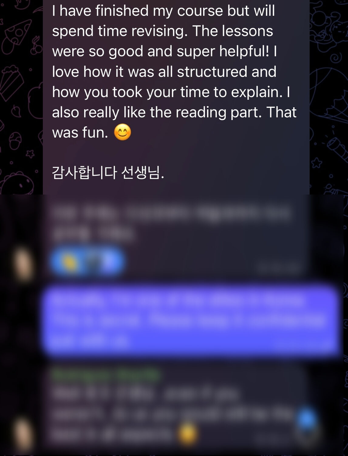 A student who has finished the course: the lessons were so good and super helpful, they loved how structured it was and that he took his time to explain. Signed 감사합니다 선생님.