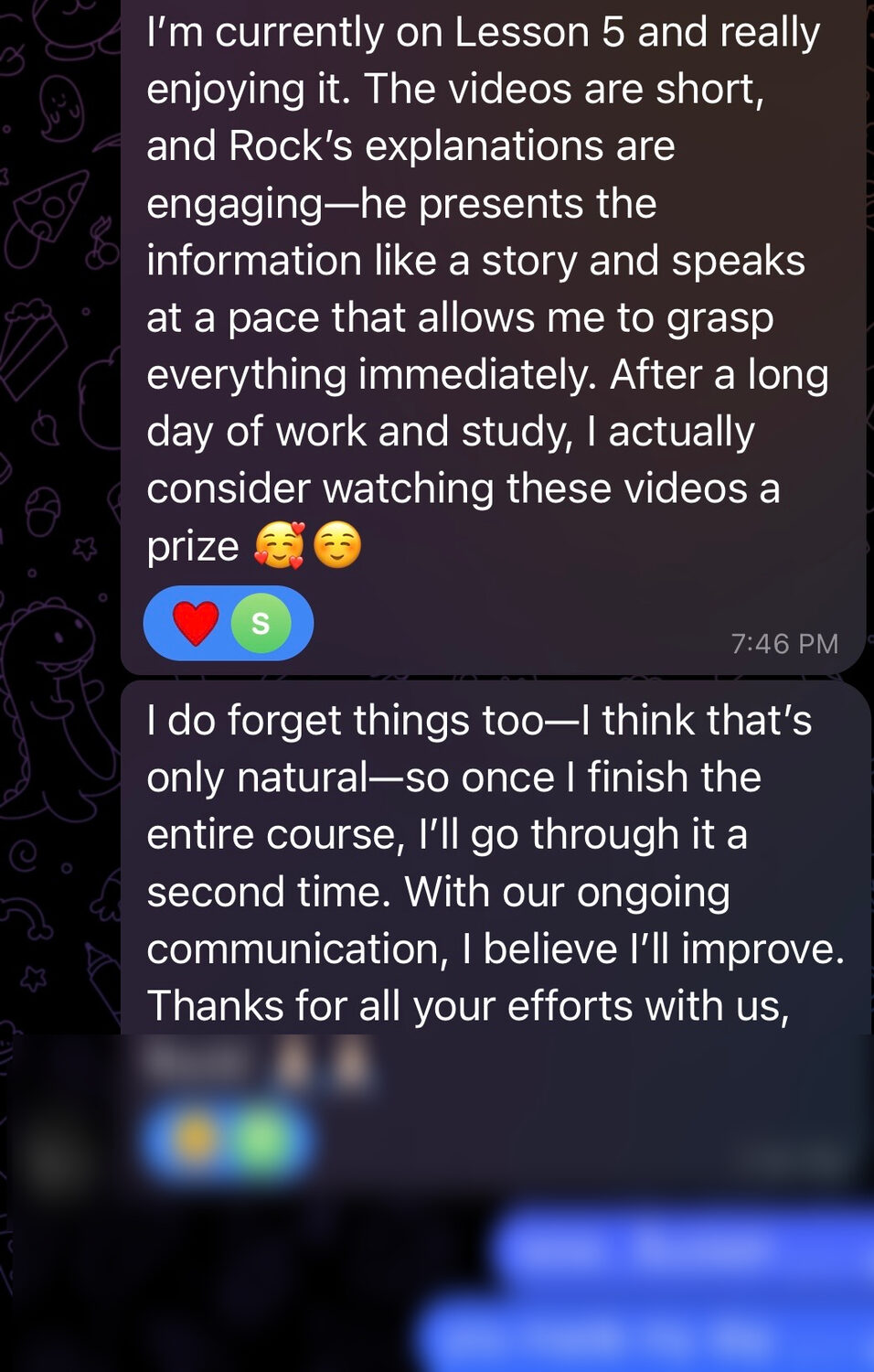 A student on Lesson 5: the videos are short, the explanations are engaging and told like a story, and after a long day of work they consider watching them a prize.